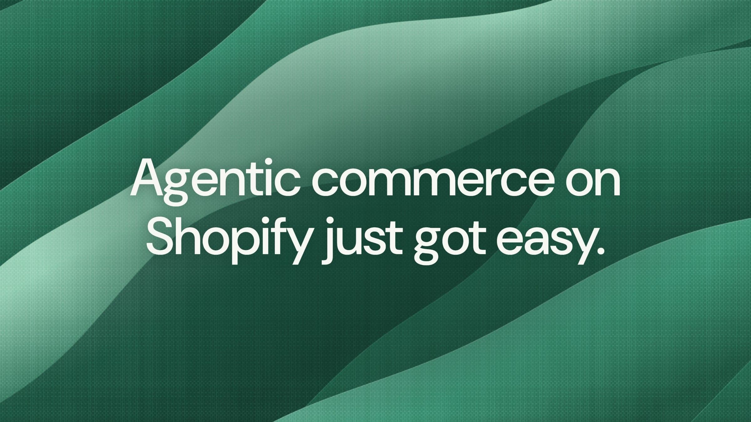 Agentic commerce on Shopify just got easy.